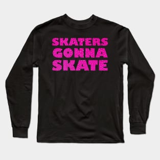 Skaters Gonna Skate Long Sleeve T-Shirt